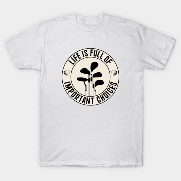 Golf Life is Full of Important Choices T-Shirt by Asaadi